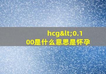 hcg<0.100是什么意思是怀孕